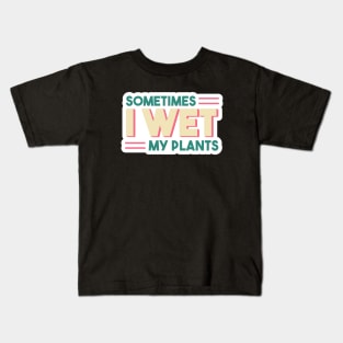 Sometimes I Wet My Plants // Funny Gardening Quote Kids T-Shirt